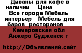 Диваны для кафе в наличии  › Цена ­ 6 900 - Все города Мебель, интерьер » Мебель для баров, ресторанов   . Кемеровская обл.,Анжеро-Судженск г.
